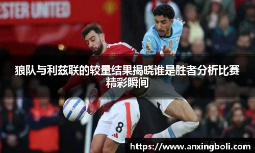 狼队与利兹联的较量结果揭晓谁是胜者分析比赛精彩瞬间